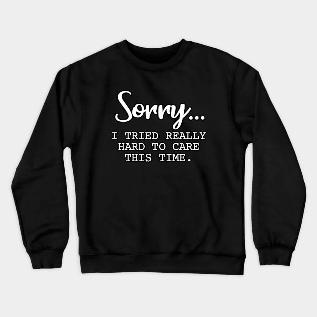 Sorry I tried really hard to care this time Crewneck Sweatshirt by sandyrm
